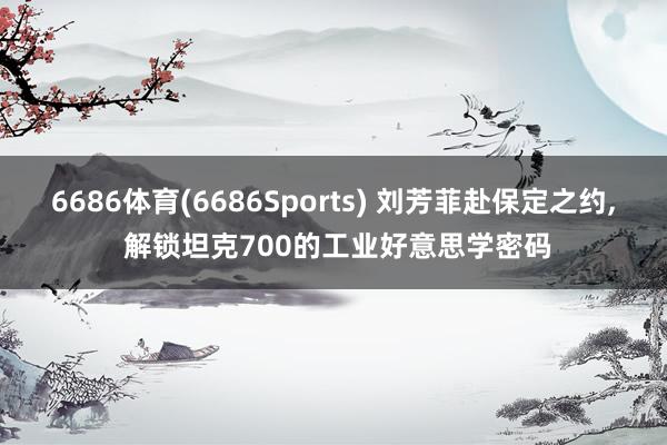 6686体育(6686Sports) 刘芳菲赴保定之约，<a href=