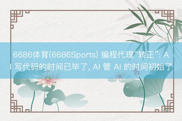 6686体育(6686Sports) 编程代理“转正”: AI 写代码的时间已毕了， AI 管 AI 的时间初始了