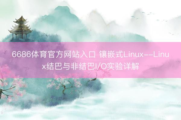 6686体育官方网站入口 镶嵌式Linux--Linux结巴与非结巴I/O实验详解