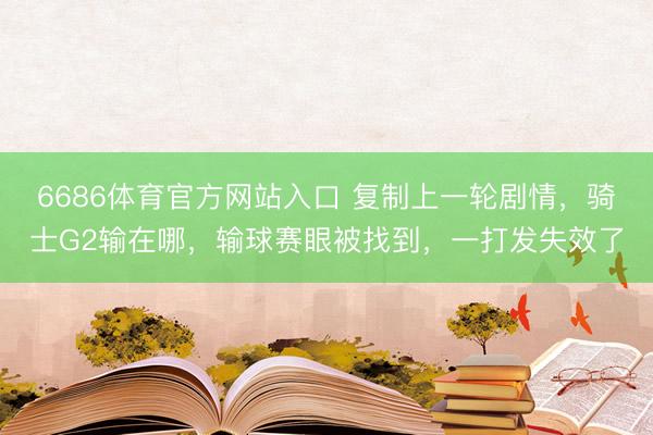 6686体育官方网站入口 复制上一轮剧情，骑士G2输在哪，输球赛眼被找到，一打发失效了