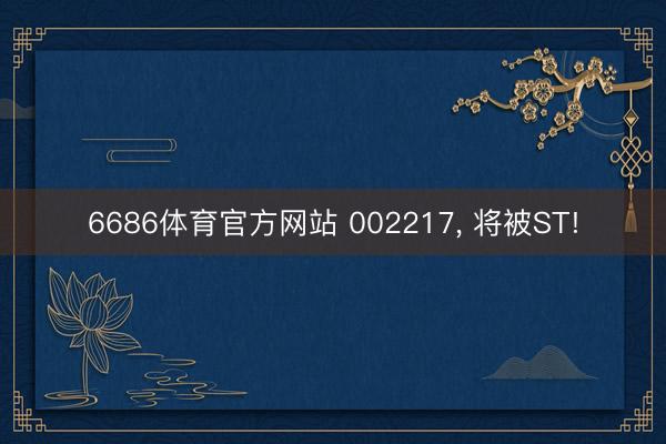 6686体育官方网站 002217, 将被ST!